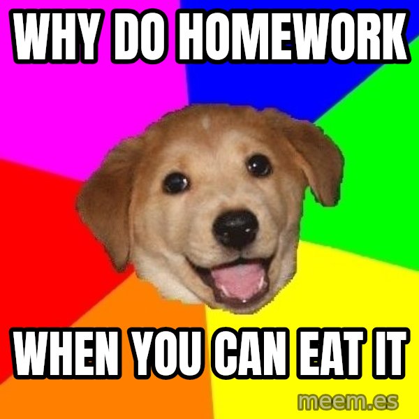 Advice Dog meme: why do homework / when you can eat it
