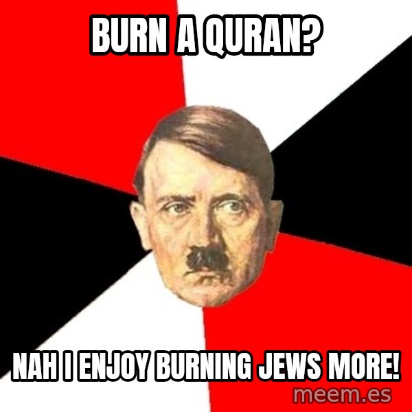 Advice Hitler meme: Burn a Quran? / Nah I enjoy burning Jews more!