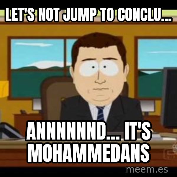 south park aand it's gone meme: Let's not jump to conclu... / annnnnnd... it's mohammedans