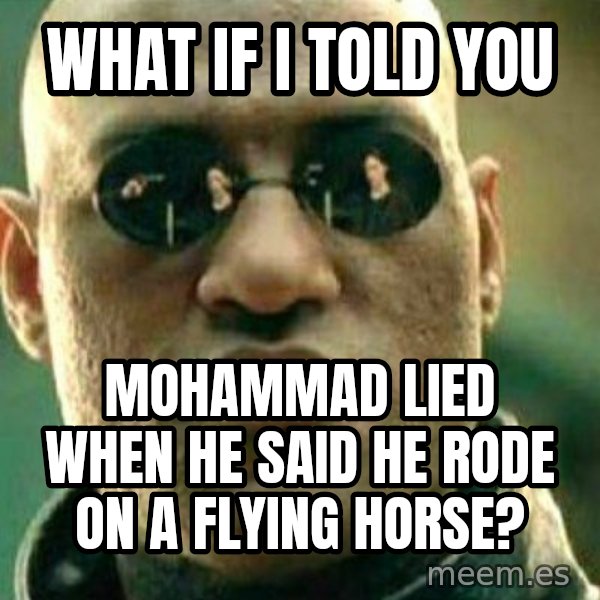 What If I Told You meme: what if i told you / mohammad lied when he said he rode on a flying horse?