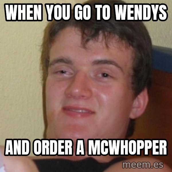 Stoner Stanley meme: When you go to wendys / And order a mcwhopper