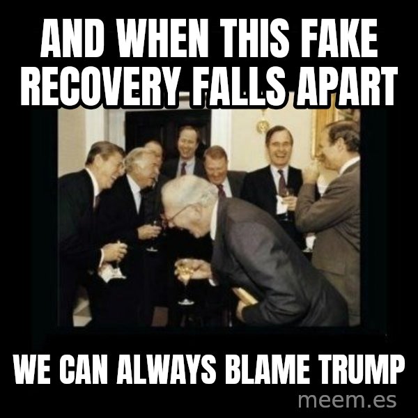 Rich Men Laughing meme: And when this fake recovery falls apart / we can always blame Trump