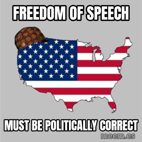 Scumbag America2 meme: freedom of speech / Must be politically correct