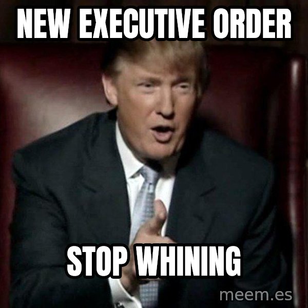 Donald Trump meme: New executive order / Stop whining