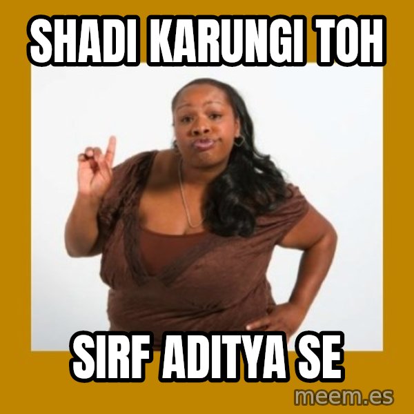 Angry Black Woman meme: Shadi Karungi Toh / Sirf Aditya Se