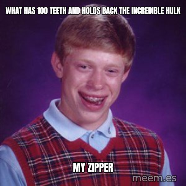 Bad Luck Brian meme: what has 100 teeth and holds back the incredible hulk / my zipper