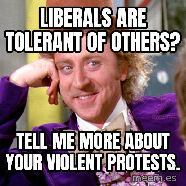 Willy Wonka meme: Liberals are tolerant of others? / Tell me more about your violent protests.