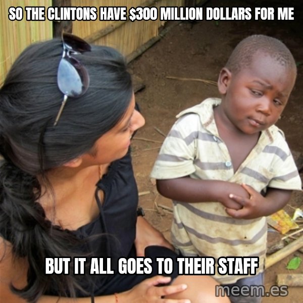 So You're Telling me meme: so the clintons have $300 million dollars for me / but it all goes to their staff