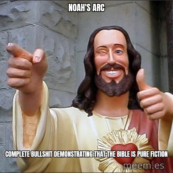 Jesus meme: noah's arc / complete bullshit demonstrating that the bible is pure fiction
