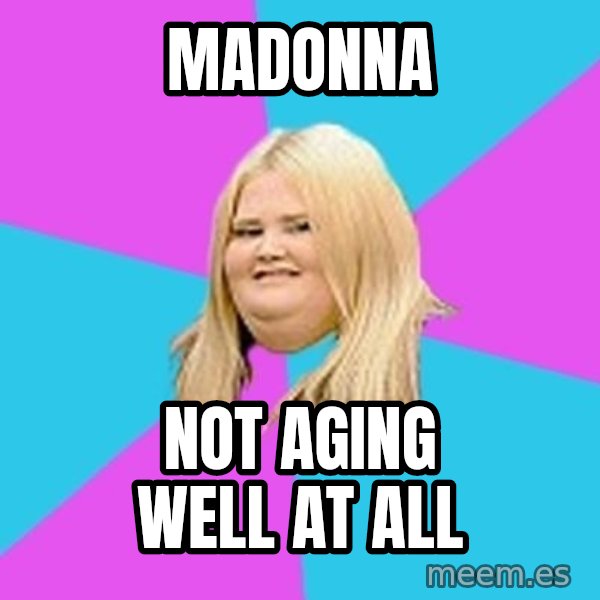 Fat Girl meme: madonna / not aging well at all