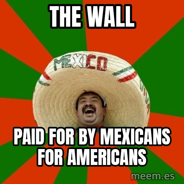 Successful Mexican meme: the wall / paid for by mexicans for americans