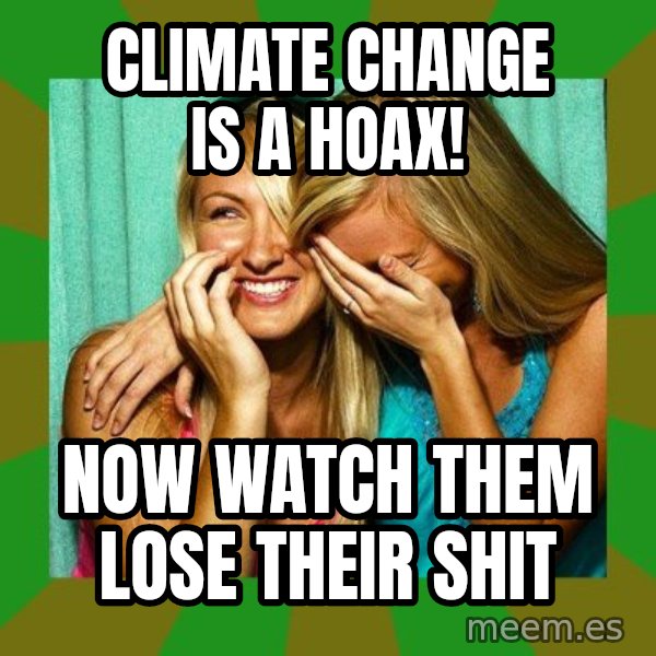 Laughing Girls  meme: Climate change is a hoax! / Now watch them lose their shit