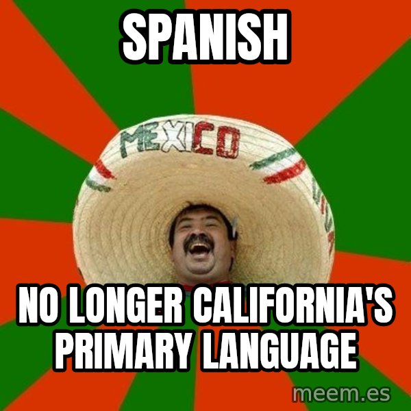 Successful Mexican meme: spanish / no longer california's primary language