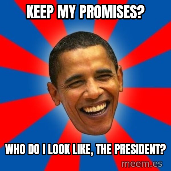 Obama meme: keep my promises? / who do i look like, the president?