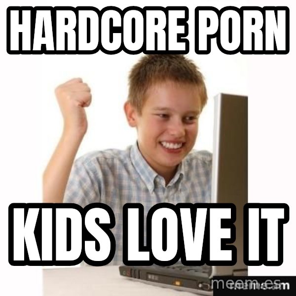 First Day on the internet kid meme: hardcore porn / kids love it