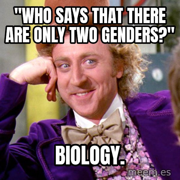 Willy Wonka meme: "Who says that there are only two genders?" / Biology.