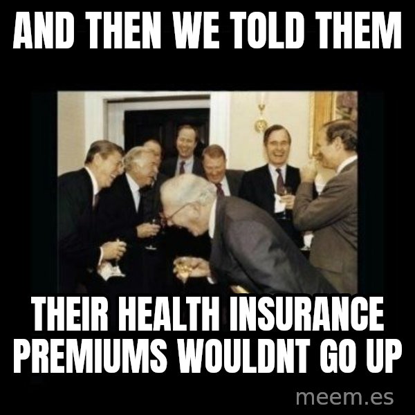 Rich Men Laughing meme: and then we told them / their health insurance premiums wouldnt go up