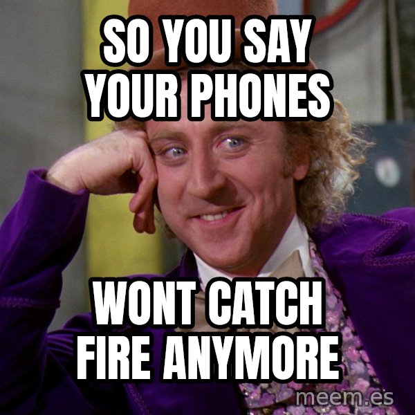 Willy Wonka meme: so you say your phones / wont catch fire anymore