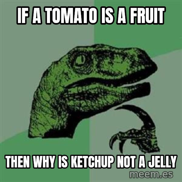 Philosoraptor meme: if a tomato is a fruit / then why is ketchup not a jelly