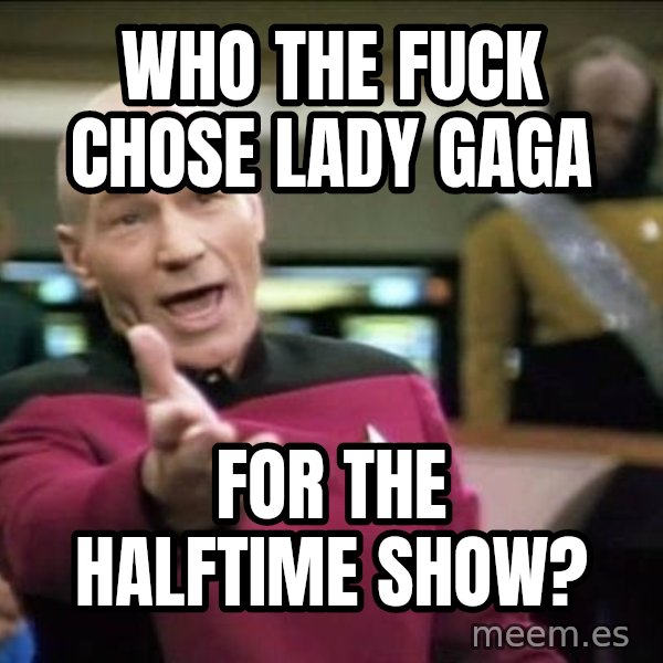 Why the fuck meme: Who the fuck chose lady gaga / For the halftime shOw?