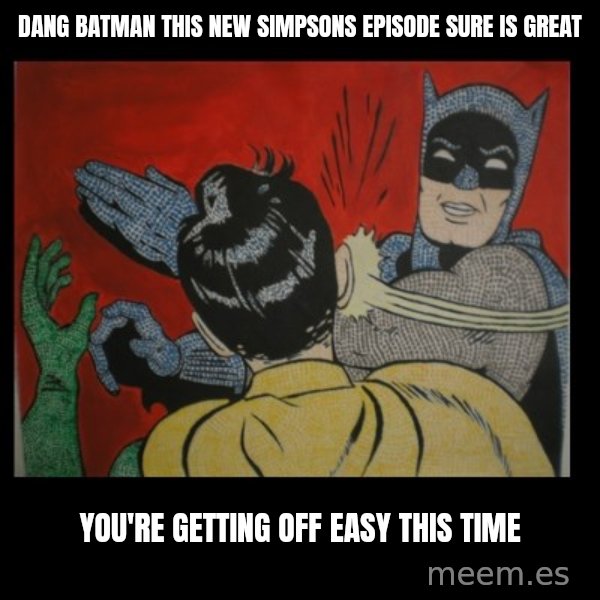 Batman Slappp meme: dang batman this new simpsons episode sure is great / you're getting off easy this time