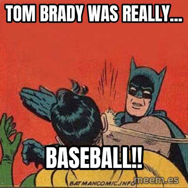 batman slap robin meme: Tom Brady was really... / BASEBALL!!