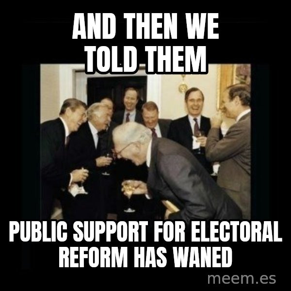 Rich Men Laughing meme: and then we told them / public support for electoral reform has waned