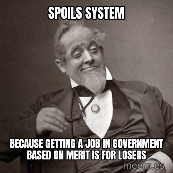 1889 [10] guy meme: Spoils system / because getting a job in government based on merit is for losers