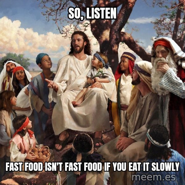 storytime jesus meme: So, listen / fast food isn't fast food if you eat it slowly