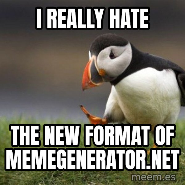 Unpopular Opinion Puffin meme: I really hate / the new format of memegenerator.net