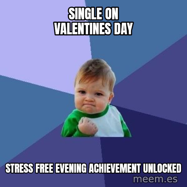 Success Kid meme: Single on valentines day / STRESS FREE EVENING ACHIEVEMENT UNLOCKED