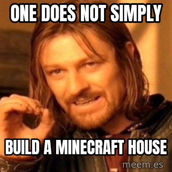 One Does Not Simply meme: One does not simply / Build a minecraft house