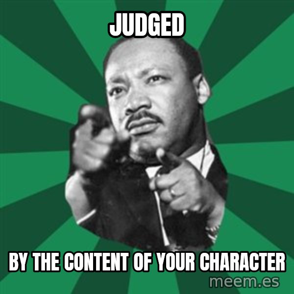 Martin Luther King jr.  meme: Judged / by the content of your character