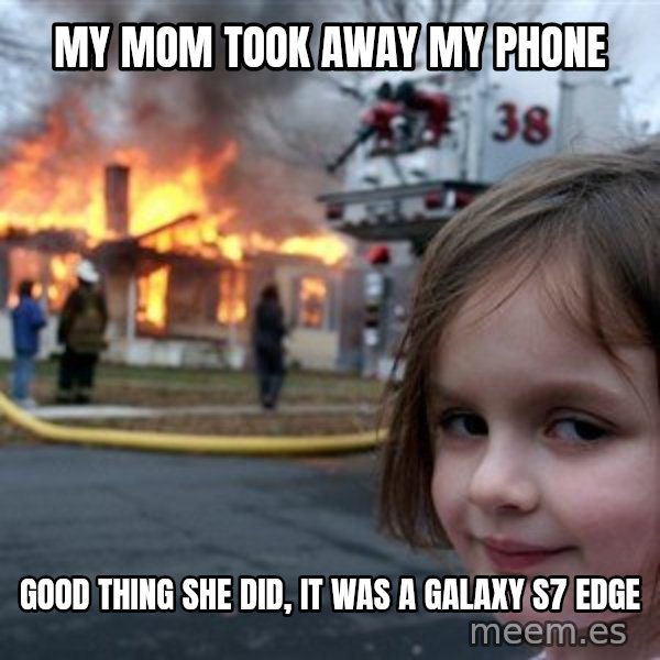 Disaster Girl meme: My mom took away my phone / good thing she did, it was a galaxy s7 edge
