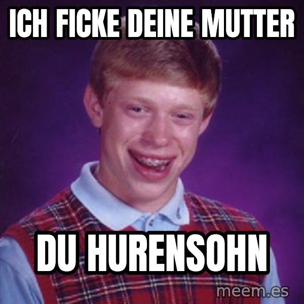 Bad Luck Brian meme: Ich ficke deine Mutter / du hurensohn