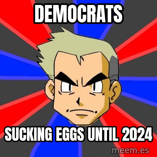 Professor Oak meme: democrats / sucking eggs until 2024