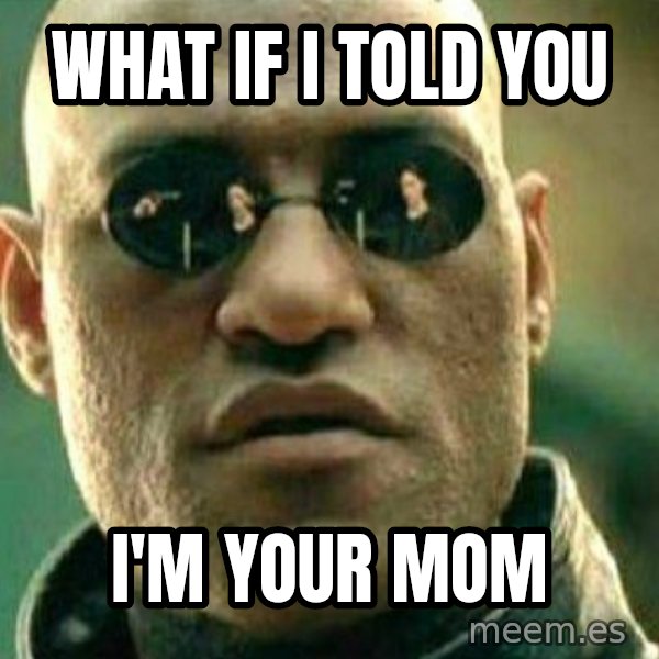 What If I Told You meme: what if i told you / i'm your mom