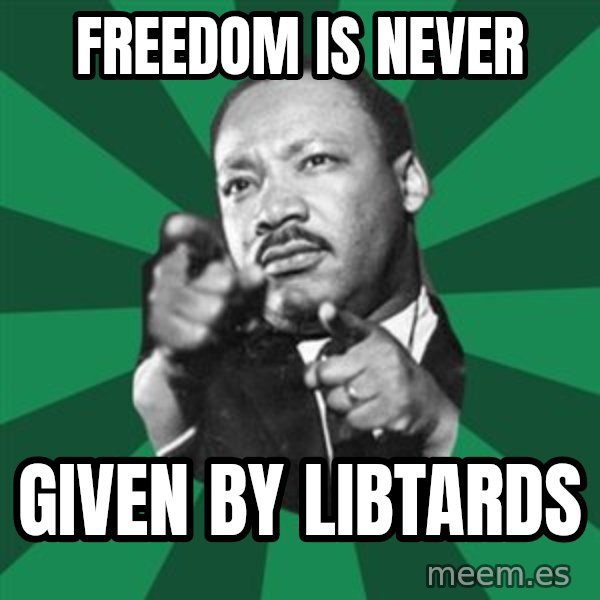Martin Luther King jr.  meme: freedom is never / given by libtards
