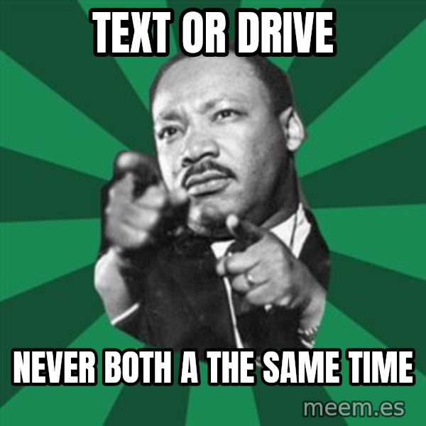 Martin Luther King jr.  meme: text or drive / never both a the same time