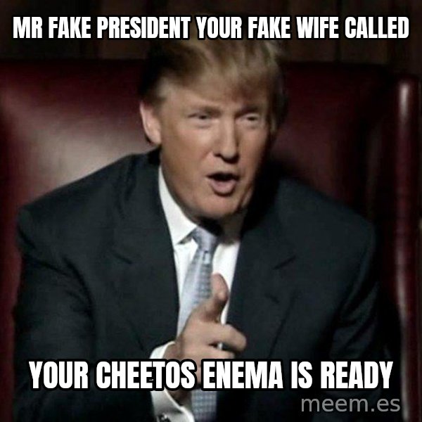 Donald Trump meme: Mr Fake  President your fake wife called / YOUR CHEETOS ENEMA IS READY