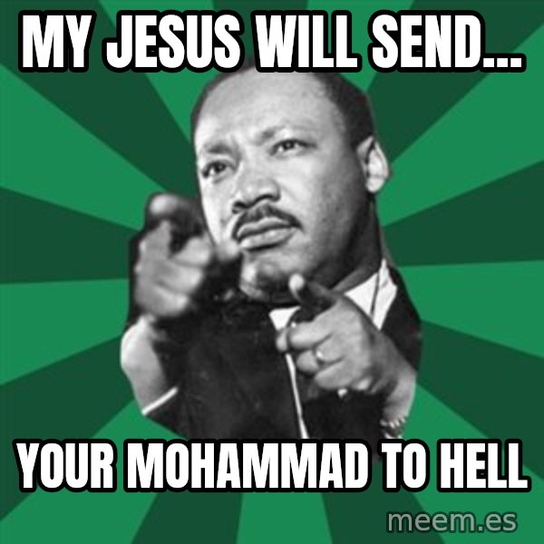 Martin Luther King jr.  meme: my jesus will send... / your mohammad to hell