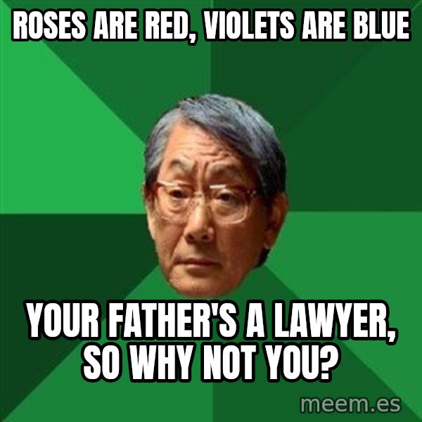 High Expectations Asian Father meme: Roses are red, violets are blue / your father's a lawyer, so why not you?