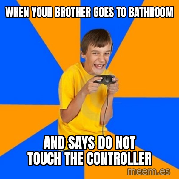 Annoying Gamer Kid meme: When your brother goes to bathroom / And says do not touch the controller