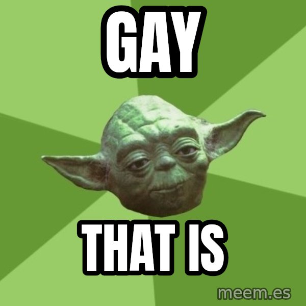 Advice Yoda Gives meme: gay / that is