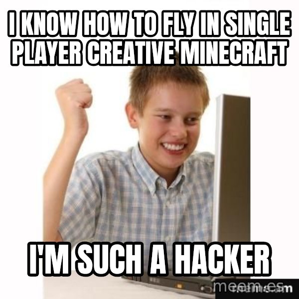 First Day on the internet kid meme: I know how to fly in single player creative minecraft / I'm such a hacker