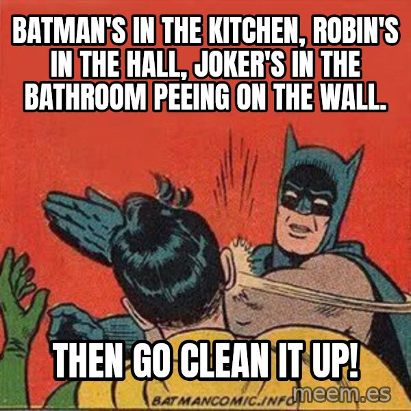 batman slap robin meme: Batman's in the kitchen, Robin's in the hall, Joker's in the bathroom peeing on the wall. / Then go clean it up!