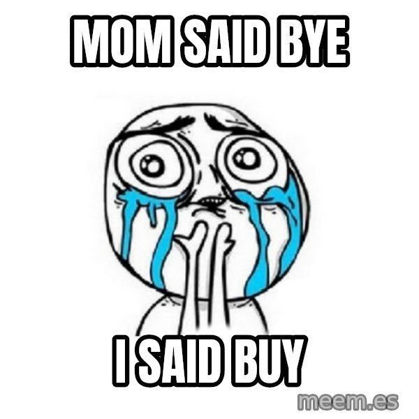 Crying face meme: mom said bye / i said buy