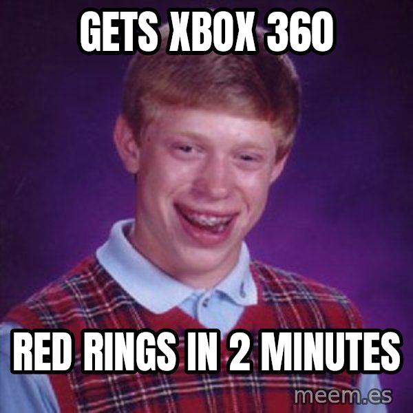 Bad Luck Brian meme: gets xbox 360 / red rings in 2 minutes