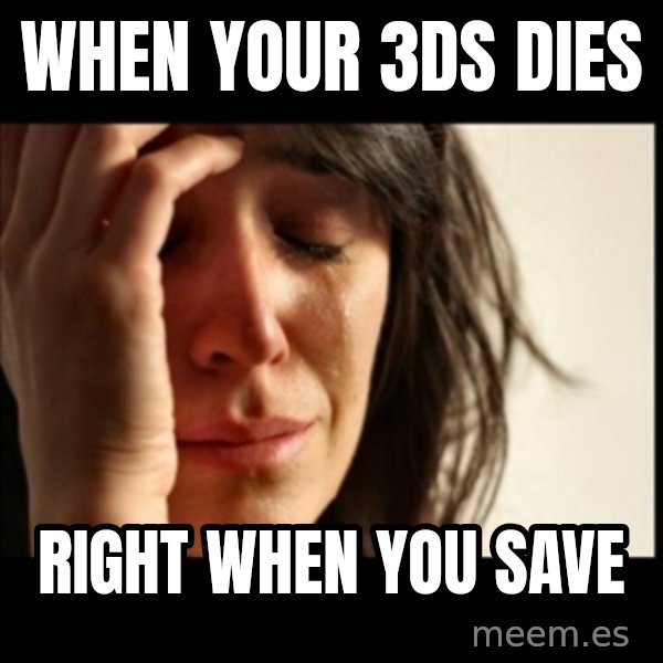 First World Problems meme: When your 3ds dies / Right when you save