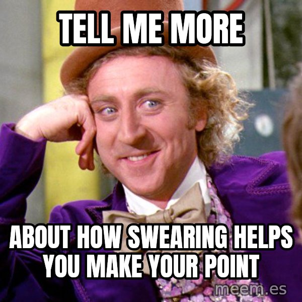 Willy Wonka meme: TELL ME MORE / about how swearing helps you make your point